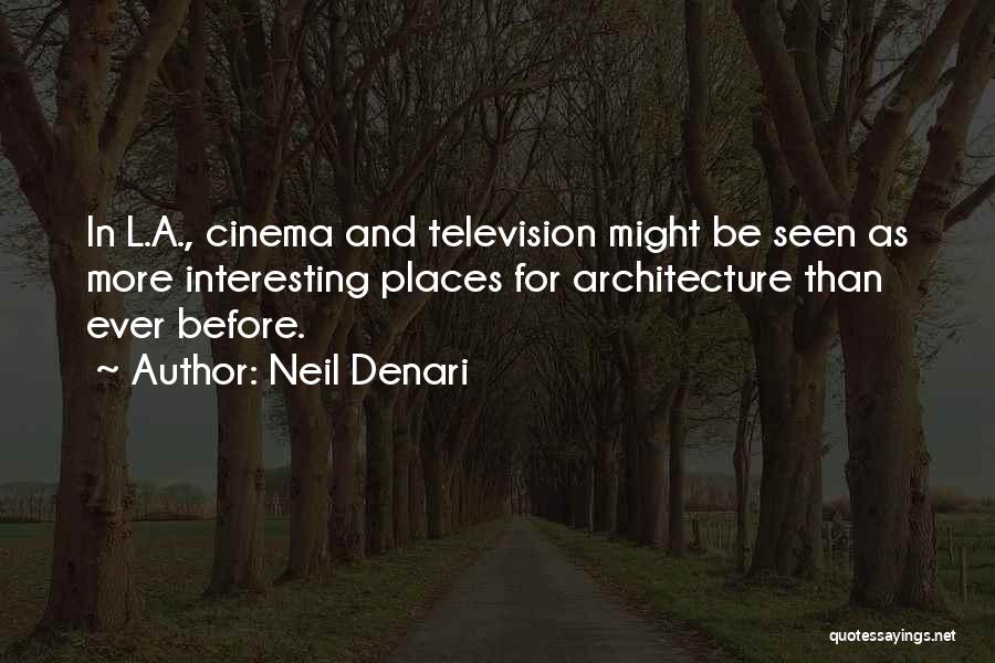 Neil Denari Quotes: In L.a., Cinema And Television Might Be Seen As More Interesting Places For Architecture Than Ever Before.