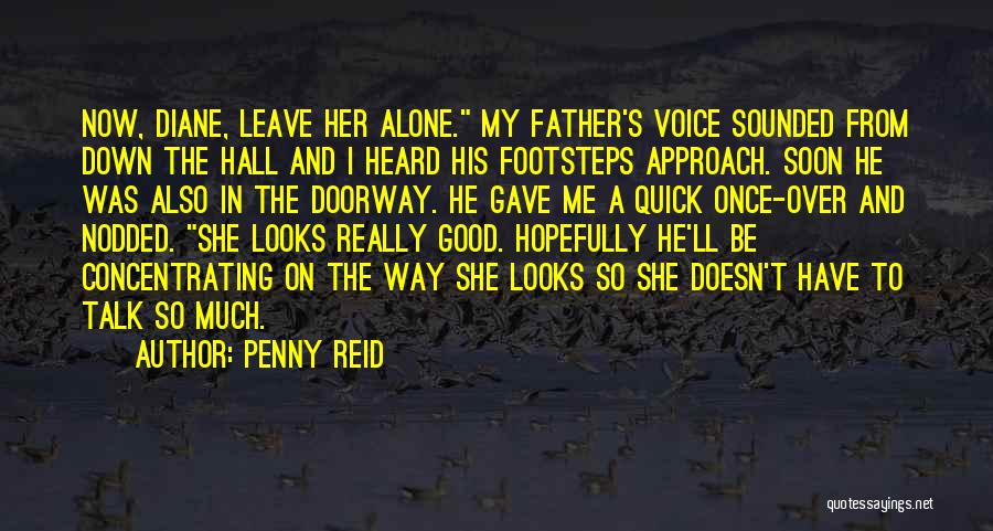 Penny Reid Quotes: Now, Diane, Leave Her Alone. My Father's Voice Sounded From Down The Hall And I Heard His Footsteps Approach. Soon