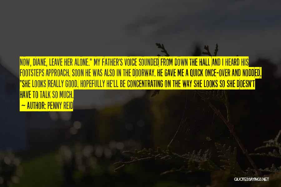 Penny Reid Quotes: Now, Diane, Leave Her Alone. My Father's Voice Sounded From Down The Hall And I Heard His Footsteps Approach. Soon