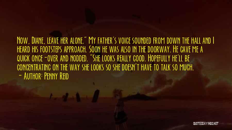 Penny Reid Quotes: Now, Diane, Leave Her Alone. My Father's Voice Sounded From Down The Hall And I Heard His Footsteps Approach. Soon