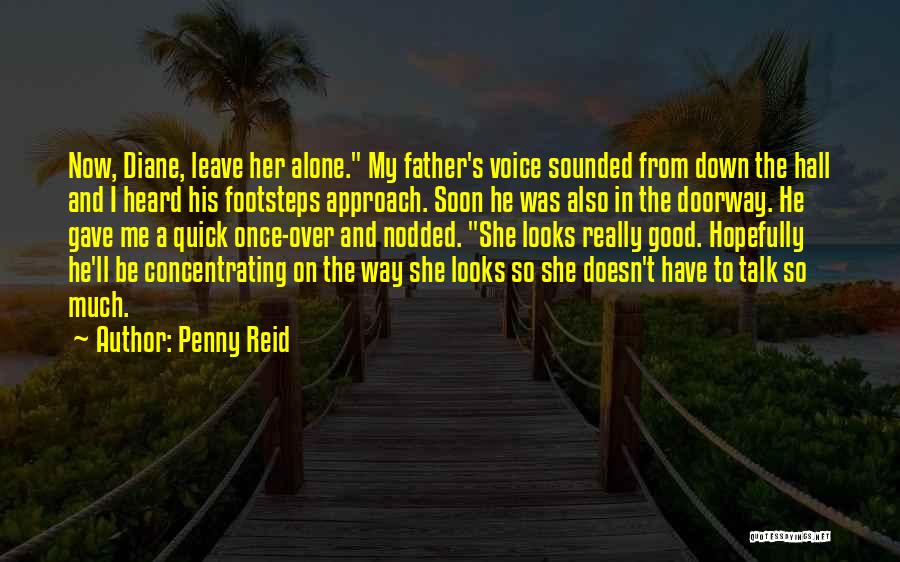 Penny Reid Quotes: Now, Diane, Leave Her Alone. My Father's Voice Sounded From Down The Hall And I Heard His Footsteps Approach. Soon