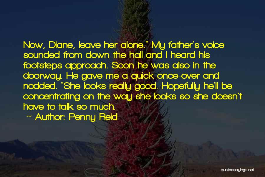Penny Reid Quotes: Now, Diane, Leave Her Alone. My Father's Voice Sounded From Down The Hall And I Heard His Footsteps Approach. Soon