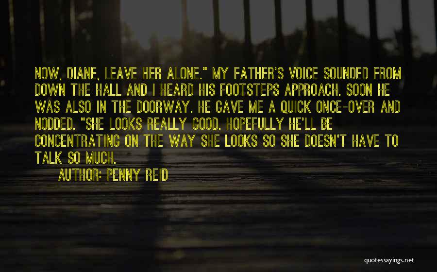 Penny Reid Quotes: Now, Diane, Leave Her Alone. My Father's Voice Sounded From Down The Hall And I Heard His Footsteps Approach. Soon
