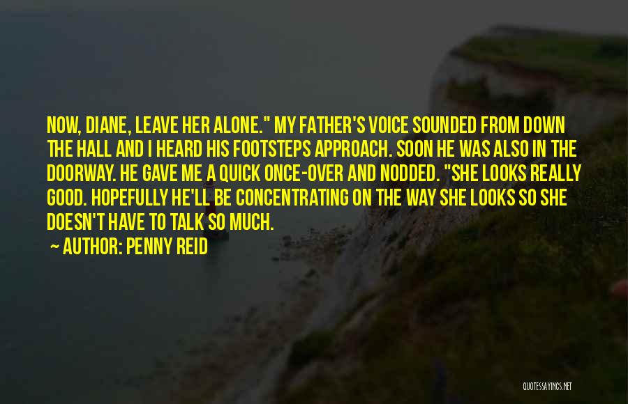 Penny Reid Quotes: Now, Diane, Leave Her Alone. My Father's Voice Sounded From Down The Hall And I Heard His Footsteps Approach. Soon