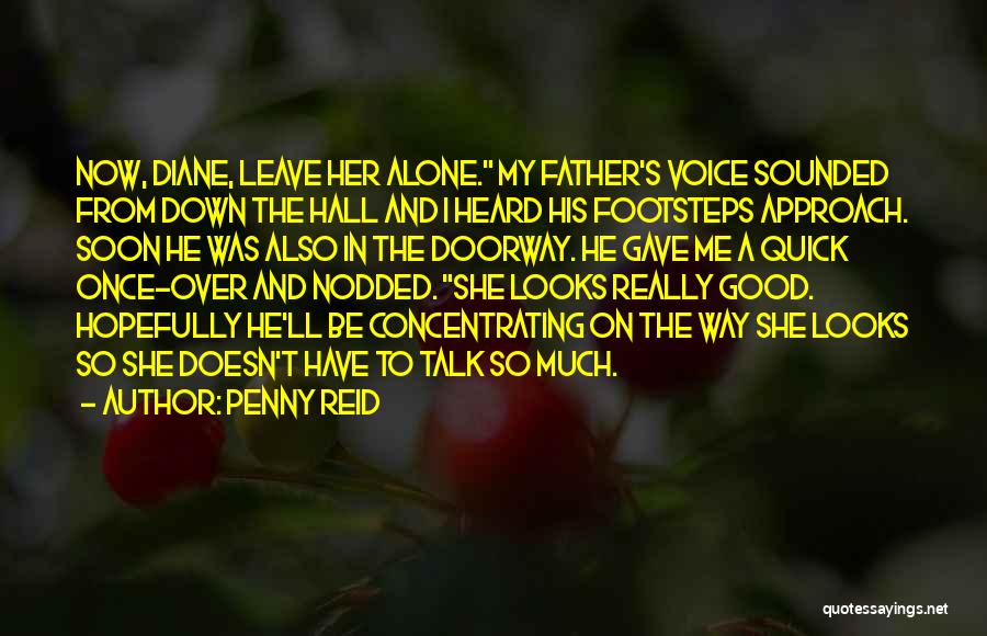 Penny Reid Quotes: Now, Diane, Leave Her Alone. My Father's Voice Sounded From Down The Hall And I Heard His Footsteps Approach. Soon