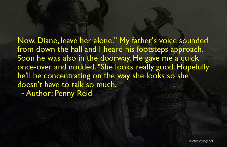 Penny Reid Quotes: Now, Diane, Leave Her Alone. My Father's Voice Sounded From Down The Hall And I Heard His Footsteps Approach. Soon