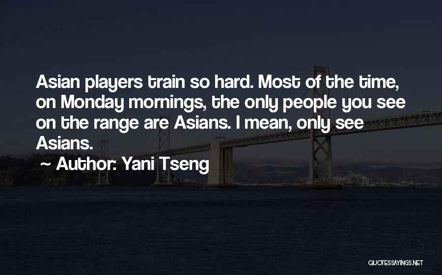 Yani Tseng Quotes: Asian Players Train So Hard. Most Of The Time, On Monday Mornings, The Only People You See On The Range