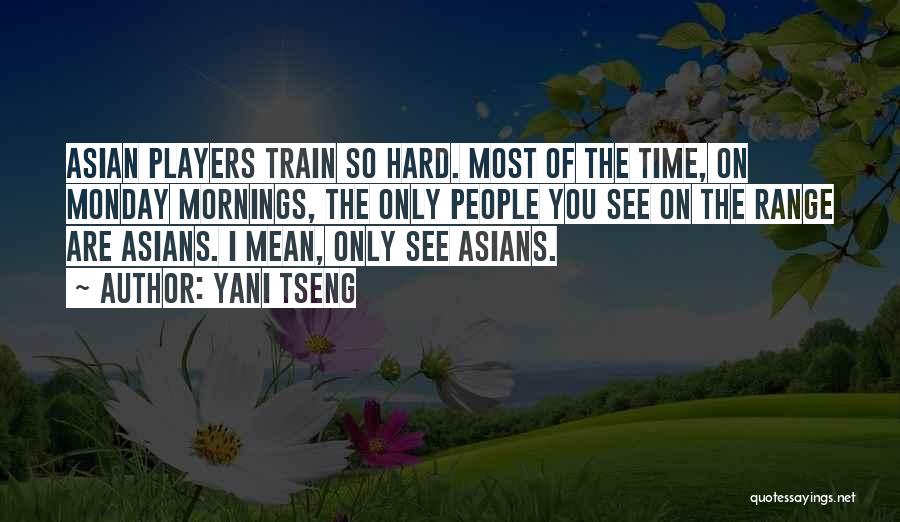 Yani Tseng Quotes: Asian Players Train So Hard. Most Of The Time, On Monday Mornings, The Only People You See On The Range