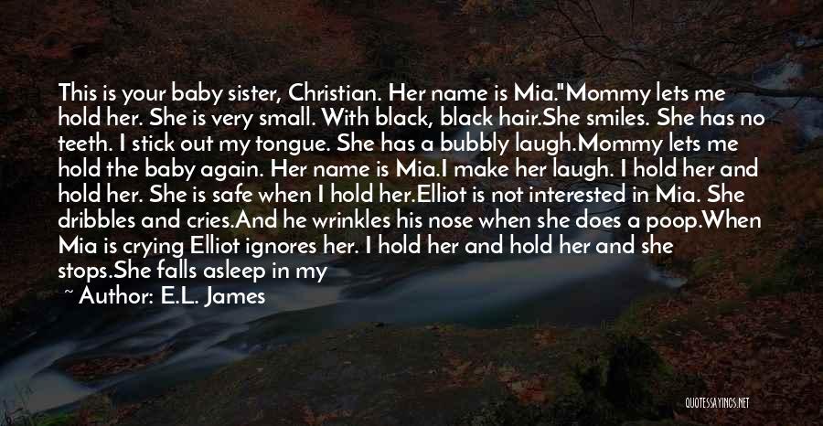 E.L. James Quotes: This Is Your Baby Sister, Christian. Her Name Is Mia.mommy Lets Me Hold Her. She Is Very Small. With Black,