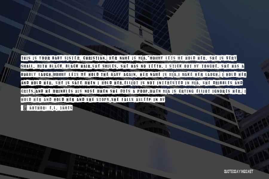 E.L. James Quotes: This Is Your Baby Sister, Christian. Her Name Is Mia.mommy Lets Me Hold Her. She Is Very Small. With Black,