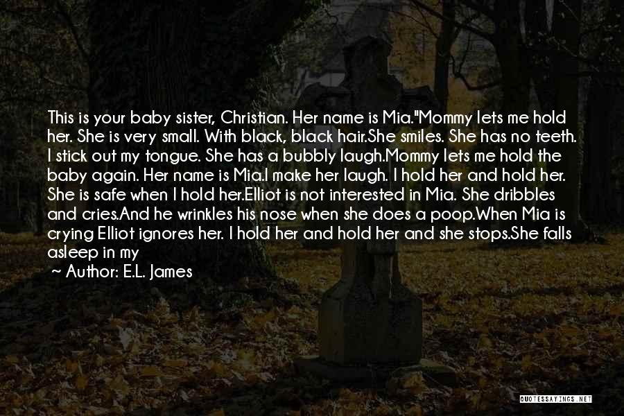 E.L. James Quotes: This Is Your Baby Sister, Christian. Her Name Is Mia.mommy Lets Me Hold Her. She Is Very Small. With Black,