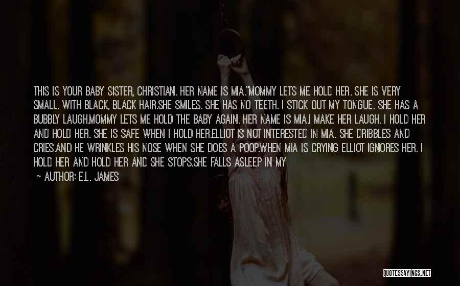 E.L. James Quotes: This Is Your Baby Sister, Christian. Her Name Is Mia.mommy Lets Me Hold Her. She Is Very Small. With Black,