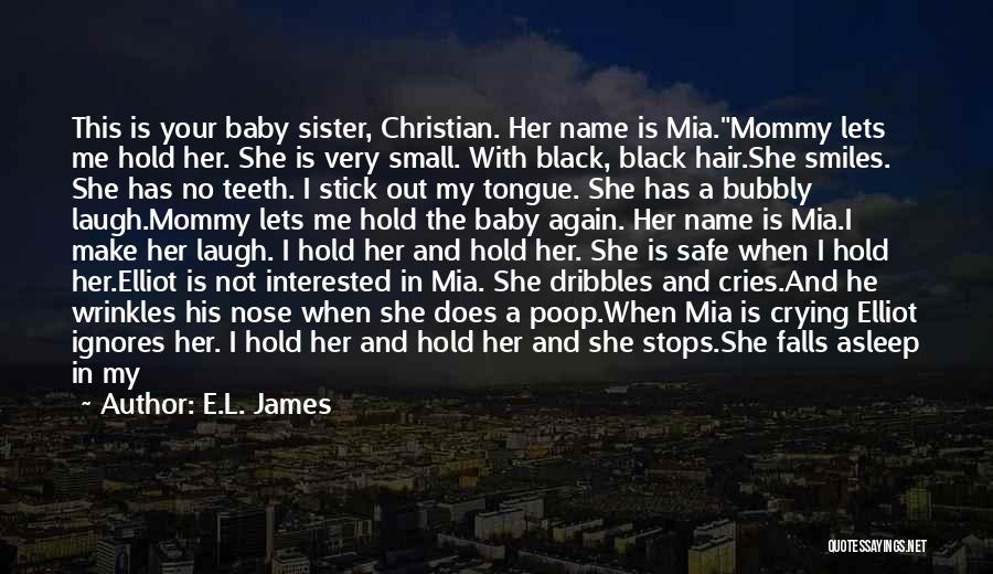 E.L. James Quotes: This Is Your Baby Sister, Christian. Her Name Is Mia.mommy Lets Me Hold Her. She Is Very Small. With Black,