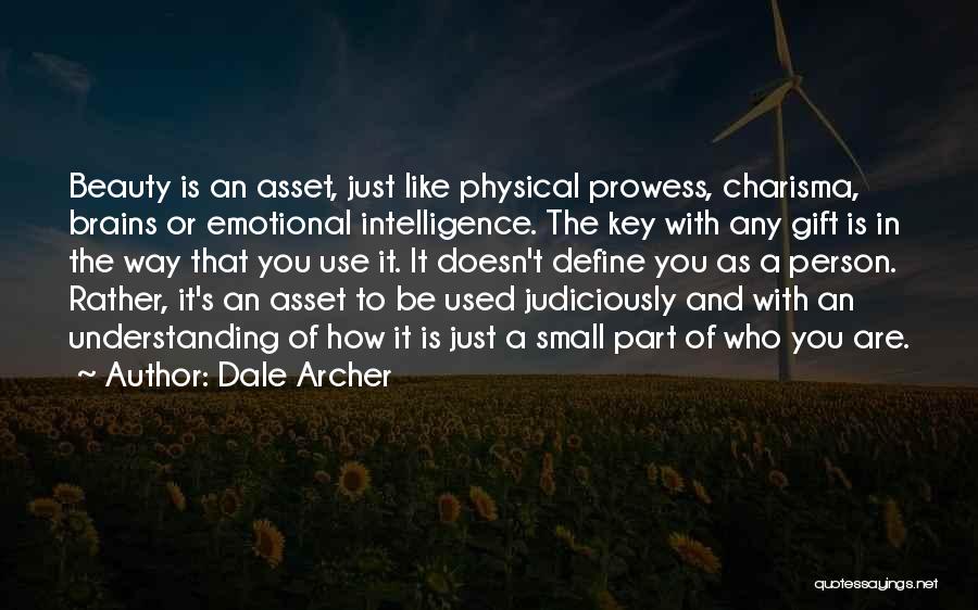 Dale Archer Quotes: Beauty Is An Asset, Just Like Physical Prowess, Charisma, Brains Or Emotional Intelligence. The Key With Any Gift Is In