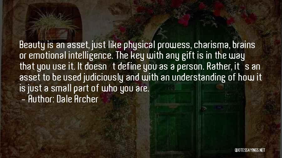 Dale Archer Quotes: Beauty Is An Asset, Just Like Physical Prowess, Charisma, Brains Or Emotional Intelligence. The Key With Any Gift Is In