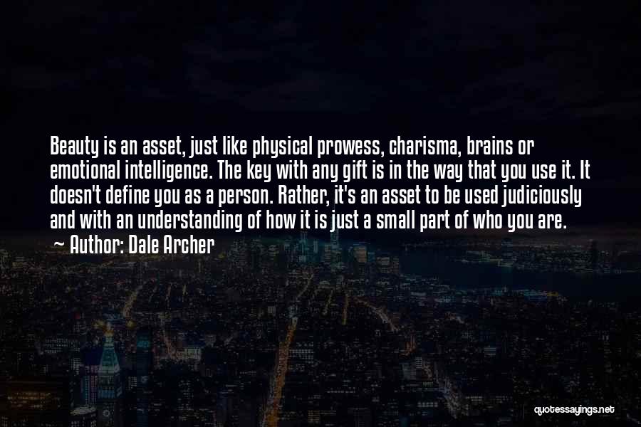 Dale Archer Quotes: Beauty Is An Asset, Just Like Physical Prowess, Charisma, Brains Or Emotional Intelligence. The Key With Any Gift Is In