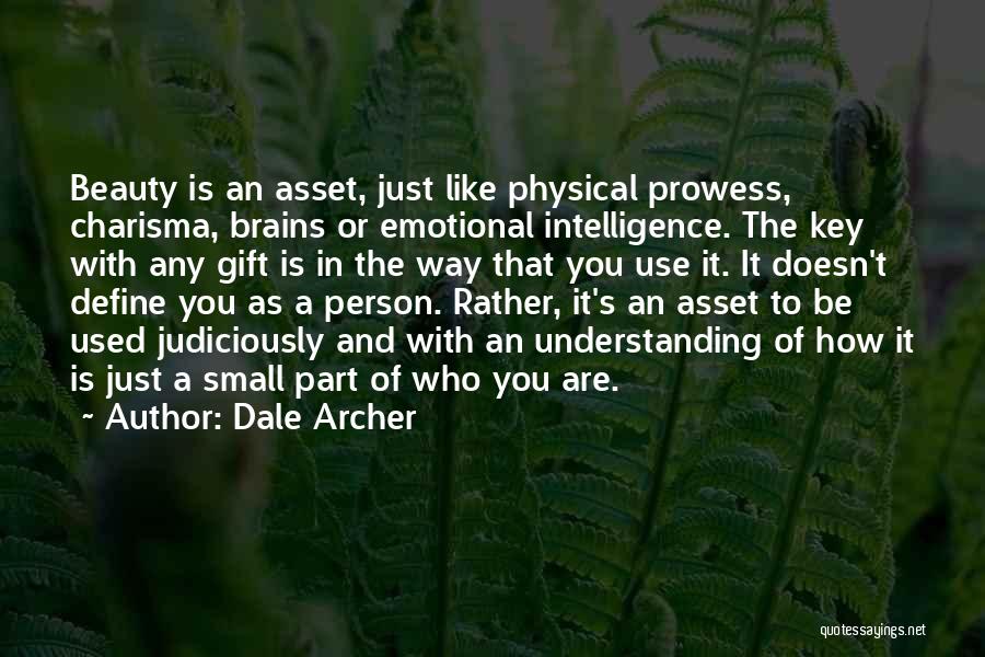 Dale Archer Quotes: Beauty Is An Asset, Just Like Physical Prowess, Charisma, Brains Or Emotional Intelligence. The Key With Any Gift Is In