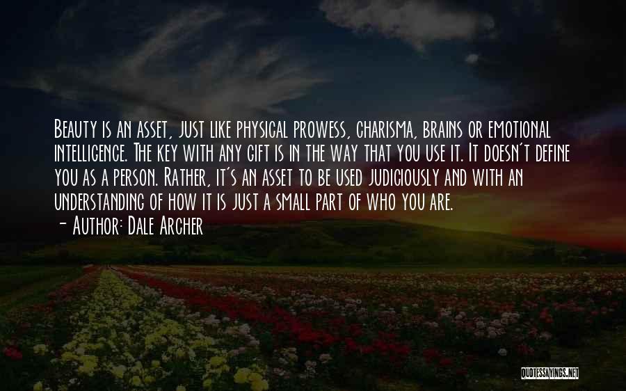 Dale Archer Quotes: Beauty Is An Asset, Just Like Physical Prowess, Charisma, Brains Or Emotional Intelligence. The Key With Any Gift Is In