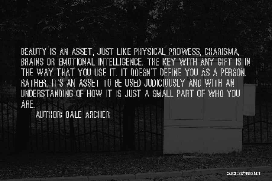 Dale Archer Quotes: Beauty Is An Asset, Just Like Physical Prowess, Charisma, Brains Or Emotional Intelligence. The Key With Any Gift Is In