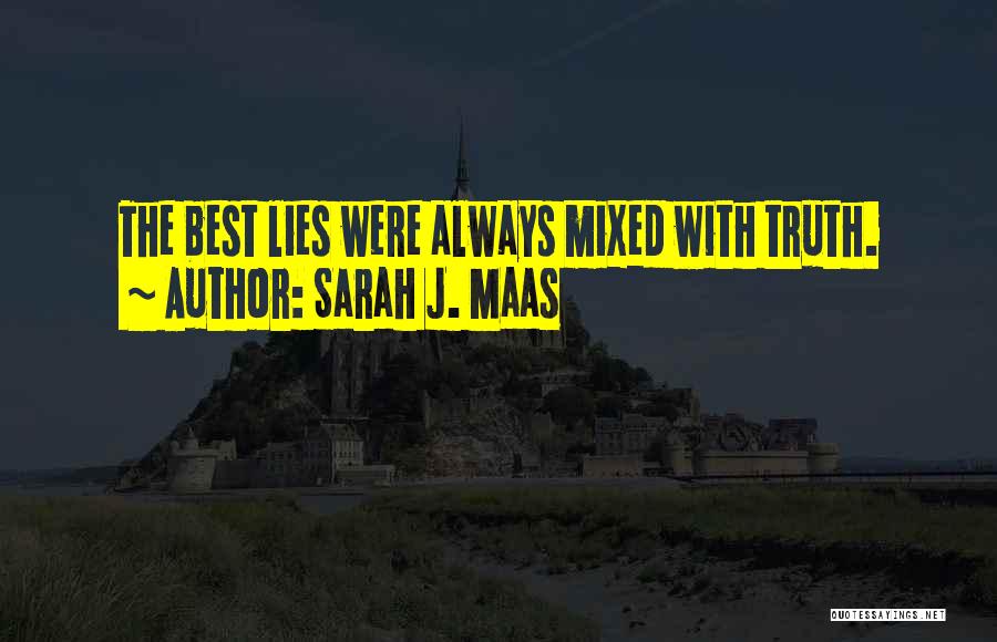 Sarah J. Maas Quotes: The Best Lies Were Always Mixed With Truth.