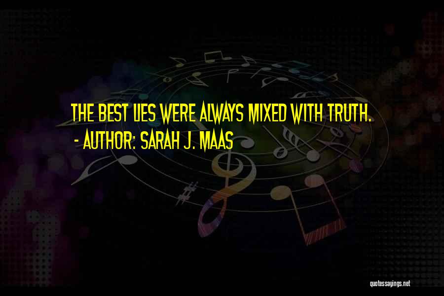Sarah J. Maas Quotes: The Best Lies Were Always Mixed With Truth.