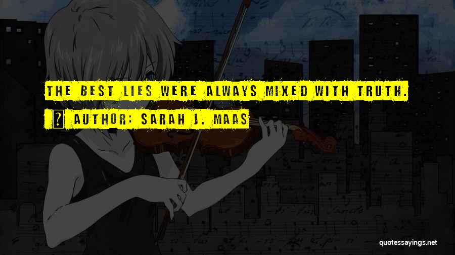 Sarah J. Maas Quotes: The Best Lies Were Always Mixed With Truth.