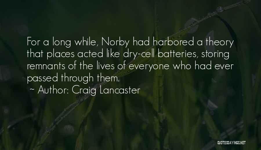 Craig Lancaster Quotes: For A Long While, Norby Had Harbored A Theory That Places Acted Like Dry-cell Batteries, Storing Remnants Of The Lives