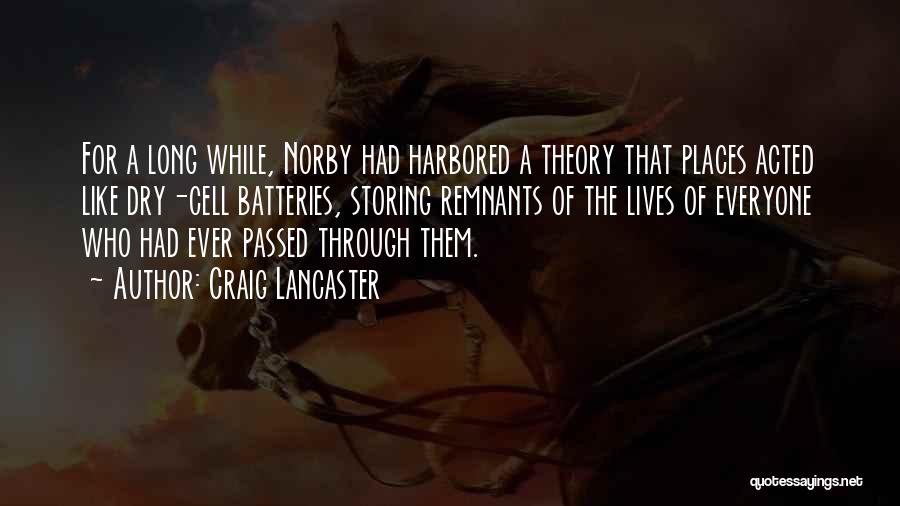 Craig Lancaster Quotes: For A Long While, Norby Had Harbored A Theory That Places Acted Like Dry-cell Batteries, Storing Remnants Of The Lives