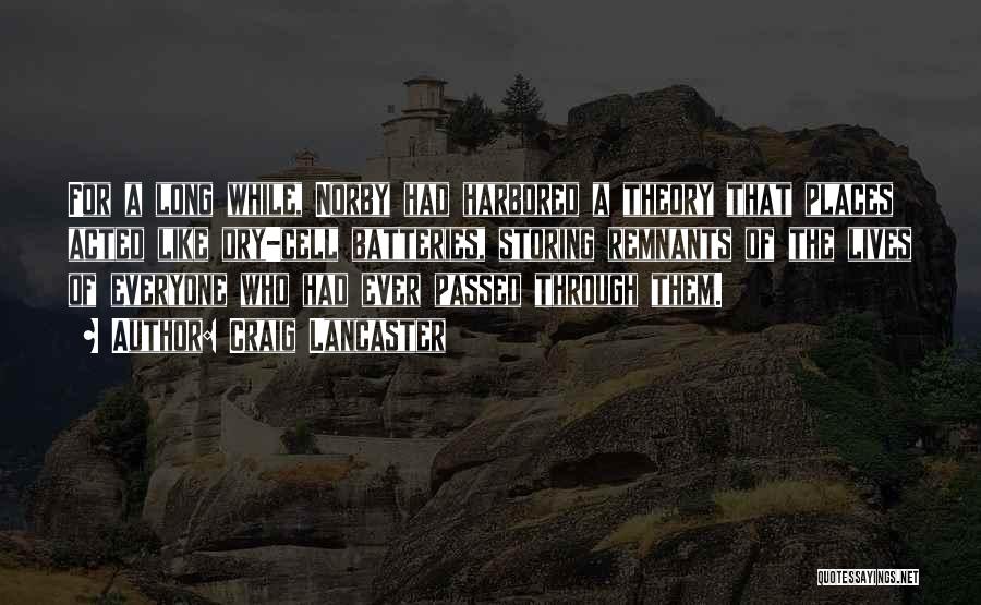 Craig Lancaster Quotes: For A Long While, Norby Had Harbored A Theory That Places Acted Like Dry-cell Batteries, Storing Remnants Of The Lives