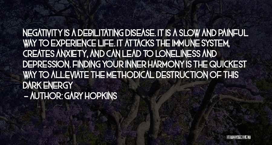 Gary Hopkins Quotes: Negativity Is A Debilitating Disease. It Is A Slow And Painful Way To Experience Life. It Attacks The Immune System,