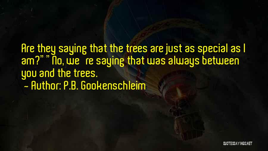 P.B. Gookenschleim Quotes: Are They Saying That The Trees Are Just As Special As I Am?no, We're Saying That Was Always Between You