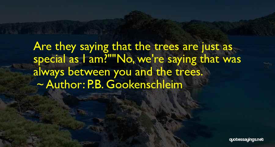 P.B. Gookenschleim Quotes: Are They Saying That The Trees Are Just As Special As I Am?no, We're Saying That Was Always Between You