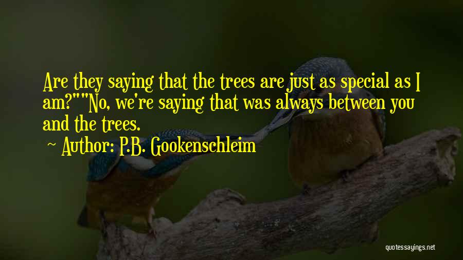 P.B. Gookenschleim Quotes: Are They Saying That The Trees Are Just As Special As I Am?no, We're Saying That Was Always Between You