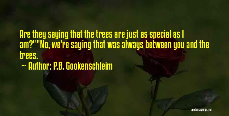 P.B. Gookenschleim Quotes: Are They Saying That The Trees Are Just As Special As I Am?no, We're Saying That Was Always Between You