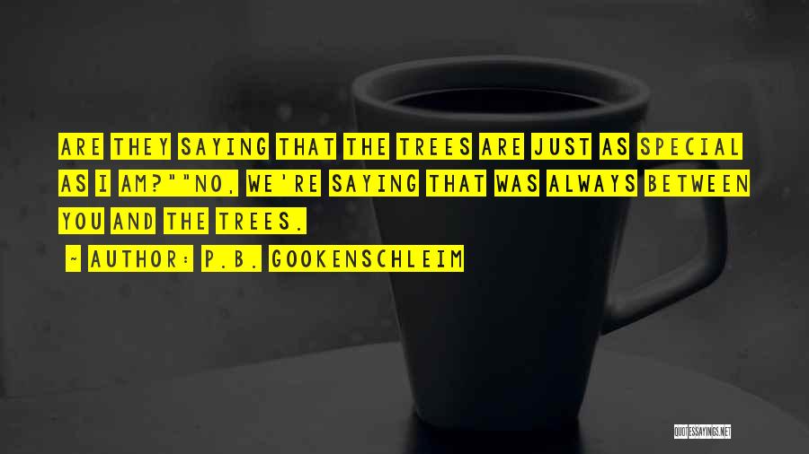 P.B. Gookenschleim Quotes: Are They Saying That The Trees Are Just As Special As I Am?no, We're Saying That Was Always Between You