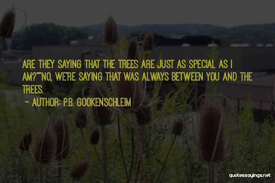 P.B. Gookenschleim Quotes: Are They Saying That The Trees Are Just As Special As I Am?no, We're Saying That Was Always Between You