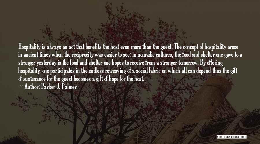 Parker J. Palmer Quotes: Hospitality Is Always An Act That Benefits The Host Even More Than The Guest. The Concept Of Hospitality Arose In
