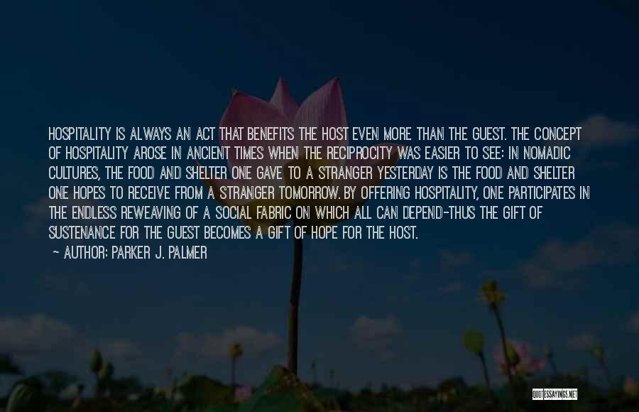 Parker J. Palmer Quotes: Hospitality Is Always An Act That Benefits The Host Even More Than The Guest. The Concept Of Hospitality Arose In