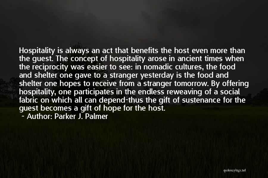 Parker J. Palmer Quotes: Hospitality Is Always An Act That Benefits The Host Even More Than The Guest. The Concept Of Hospitality Arose In