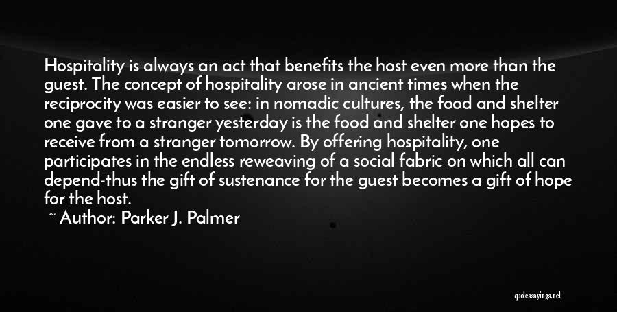 Parker J. Palmer Quotes: Hospitality Is Always An Act That Benefits The Host Even More Than The Guest. The Concept Of Hospitality Arose In