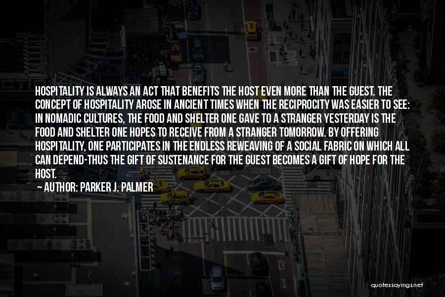 Parker J. Palmer Quotes: Hospitality Is Always An Act That Benefits The Host Even More Than The Guest. The Concept Of Hospitality Arose In