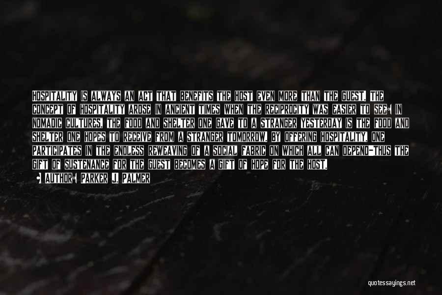 Parker J. Palmer Quotes: Hospitality Is Always An Act That Benefits The Host Even More Than The Guest. The Concept Of Hospitality Arose In