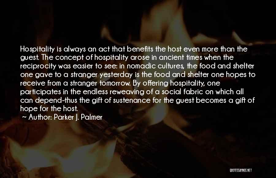 Parker J. Palmer Quotes: Hospitality Is Always An Act That Benefits The Host Even More Than The Guest. The Concept Of Hospitality Arose In