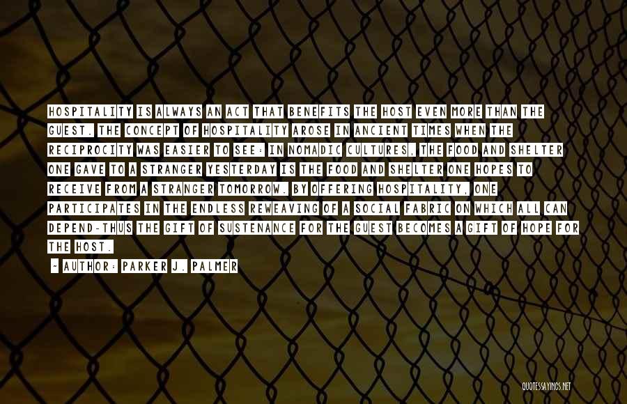 Parker J. Palmer Quotes: Hospitality Is Always An Act That Benefits The Host Even More Than The Guest. The Concept Of Hospitality Arose In