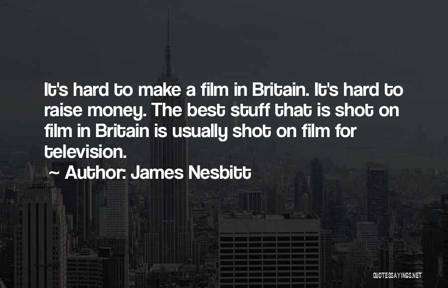 James Nesbitt Quotes: It's Hard To Make A Film In Britain. It's Hard To Raise Money. The Best Stuff That Is Shot On