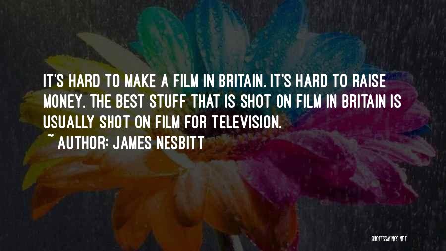 James Nesbitt Quotes: It's Hard To Make A Film In Britain. It's Hard To Raise Money. The Best Stuff That Is Shot On