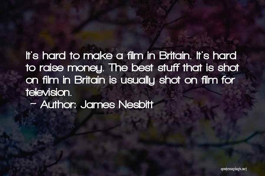 James Nesbitt Quotes: It's Hard To Make A Film In Britain. It's Hard To Raise Money. The Best Stuff That Is Shot On