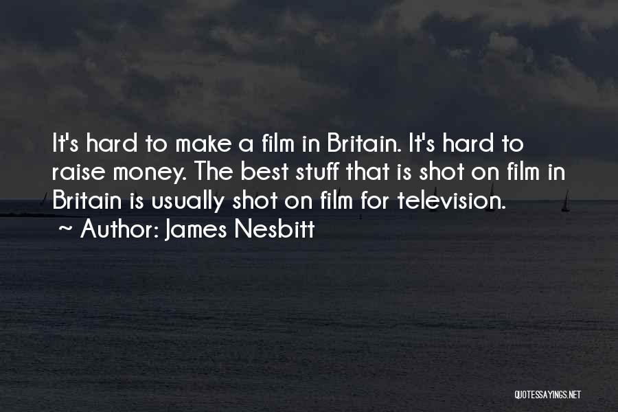 James Nesbitt Quotes: It's Hard To Make A Film In Britain. It's Hard To Raise Money. The Best Stuff That Is Shot On