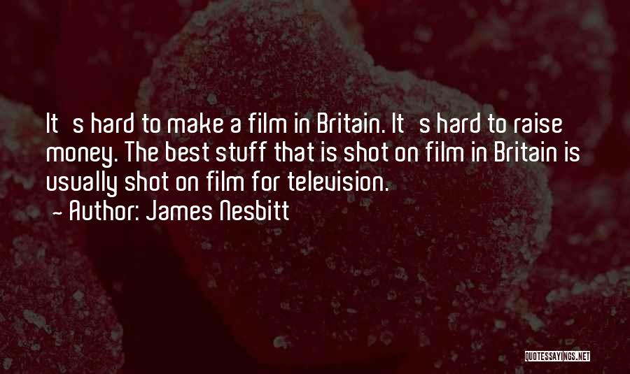 James Nesbitt Quotes: It's Hard To Make A Film In Britain. It's Hard To Raise Money. The Best Stuff That Is Shot On