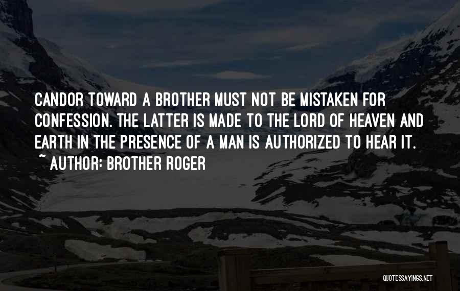 Brother Roger Quotes: Candor Toward A Brother Must Not Be Mistaken For Confession. The Latter Is Made To The Lord Of Heaven And